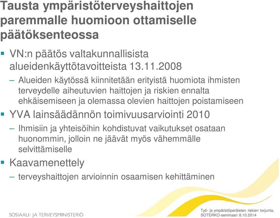 haittojen poistamiseen YVA lainsäädännön toimivuusarviointi 2010 Ihmisiin ja yhteisöihin kohdistuvat vaikutukset osataan huonommin, jolloin ne jäävät