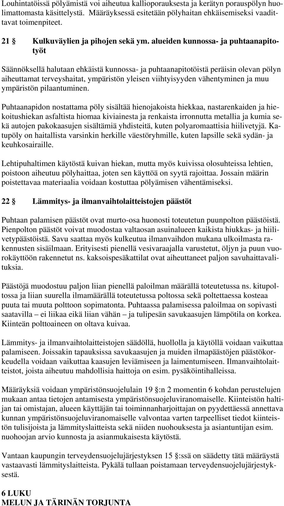 alueiden kunnossa- ja puhtaanapitotyöt Säännöksellä halutaan ehkäistä kunnossa- ja puhtaanapitotöistä peräisin olevan pölyn aiheuttamat terveyshaitat, ympäristön yleisen viihtyisyyden vähentyminen ja