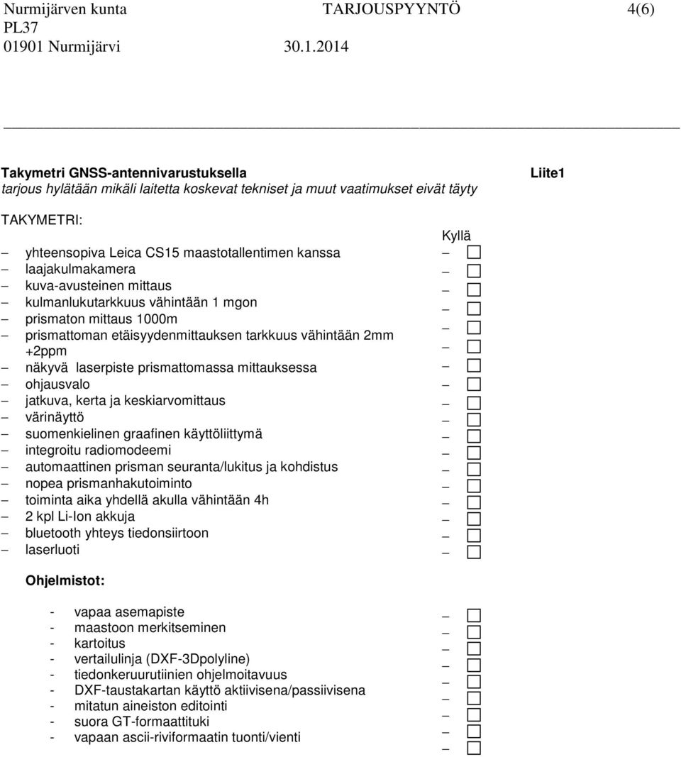 laserpiste prismattomassa mittauksessa ohjausvalo jatkuva, kerta ja keskiarvomittaus värinäyttö suomenkielinen graafinen käyttöliittymä integroitu radiomodeemi automaattinen prisman seuranta/lukitus