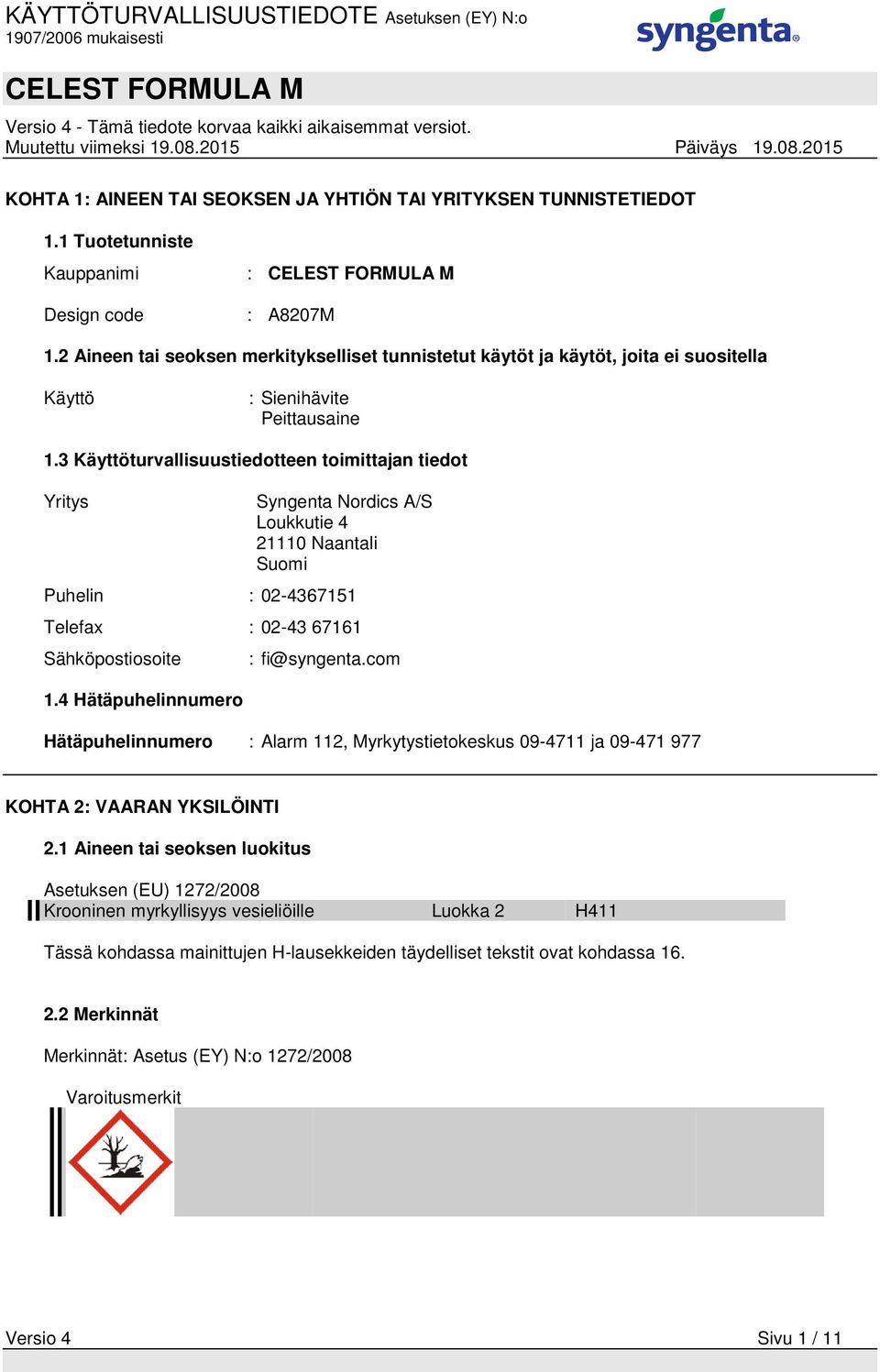 3 Käyttöturvallisuustiedotteen toimittajan tiedot Yritys : Syngenta Nordics A/S Loukkutie 4 21110 Naantali Suomi Puhelin : 02-4367151 Telefax : 02-43 67161 Sähköpostiosoite 1.