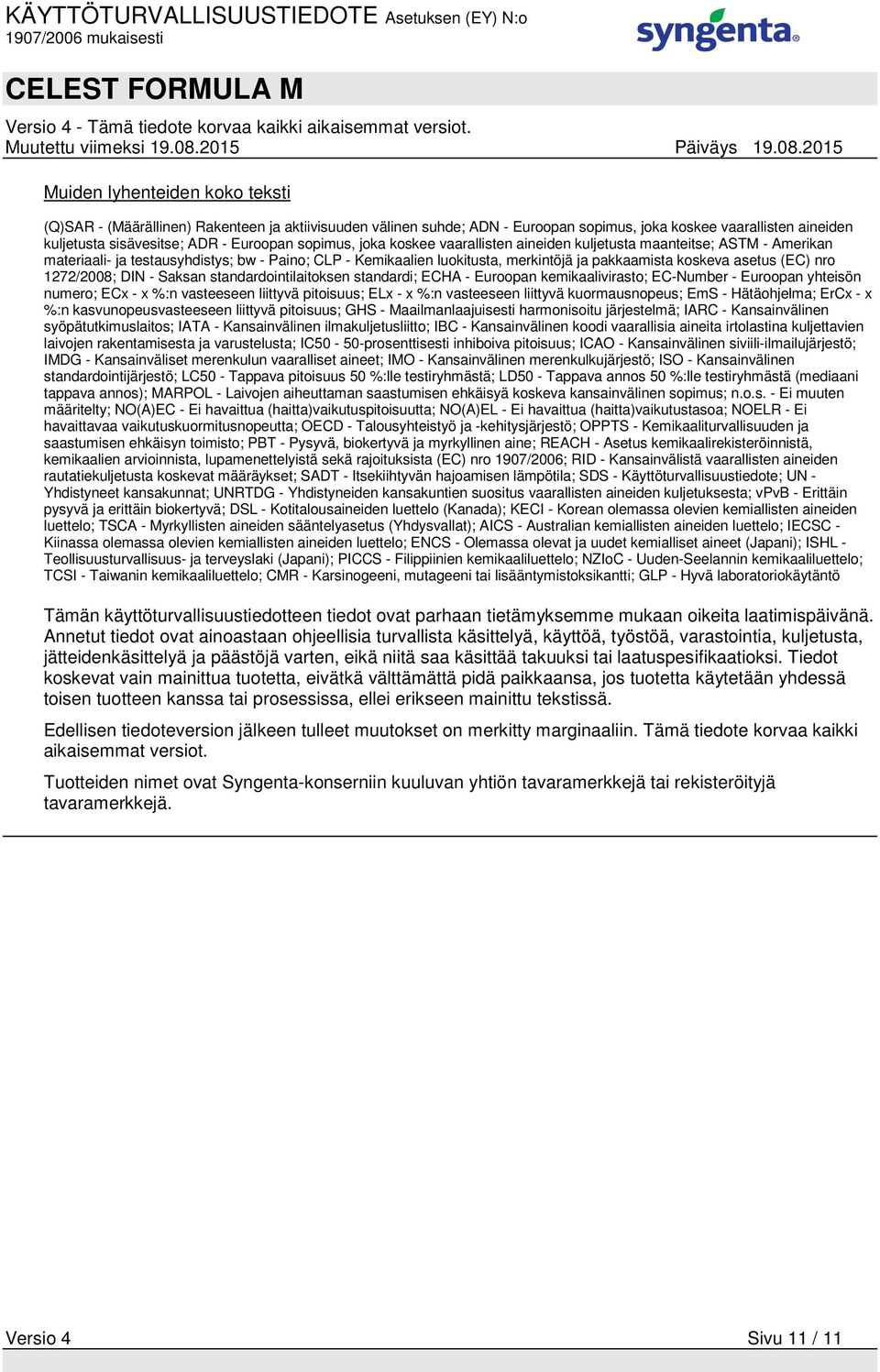 (EC) nro 1272/2008; DIN - Saksan standardointilaitoksen standardi; ECHA - Euroopan kemikaalivirasto; EC-Number - Euroopan yhteisön numero; ECx - x %:n vasteeseen liittyvä pitoisuus; ELx - x %:n