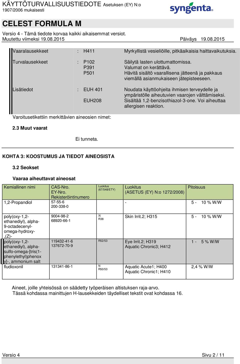 Lisätiedot : EUH 401 Noudata käyttöohjeita ihmisen terveydelle ja ympäristölle aiheutuvien vaarojen välttämiseksi. EUH208 Sisältää 1,2-benzisothiazol-3-one. Voi aiheuttaa allergisen reaktion.