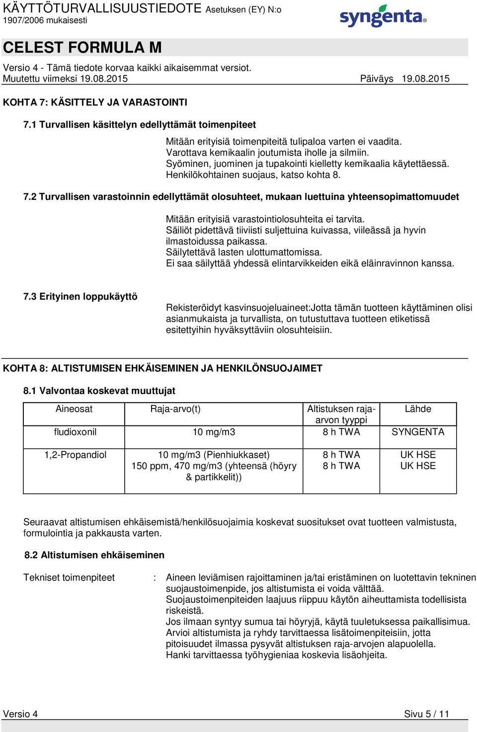 2 Turvallisen varastoinnin edellyttämät olosuhteet, mukaan luettuina yhteensopimattomuudet Mitään erityisiä varastointiolosuhteita ei tarvita.