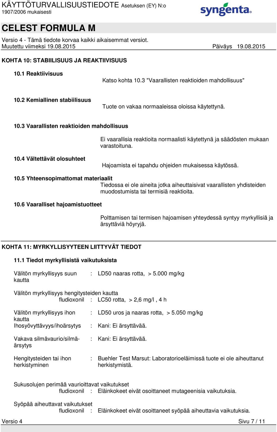 5 Yhteensopimattomat materiaalit Tiedossa ei ole aineita jotka aiheuttaisivat vaarallisten yhdisteiden muodostumista tai termisiä reaktioita. 10.