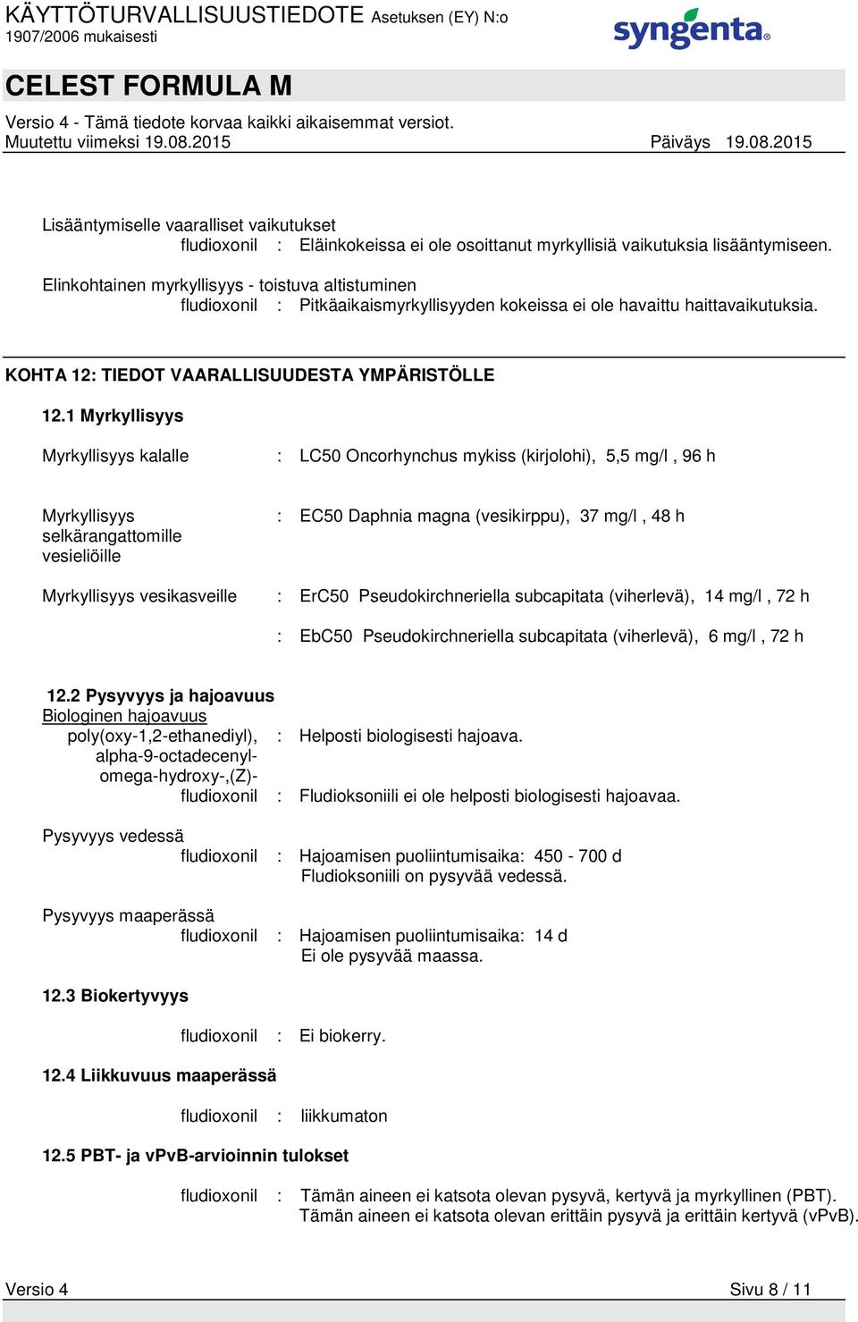 1 Myrkyllisyys Myrkyllisyys kalalle : LC50 Oncorhynchus mykiss (kirjolohi), 5,5 mg/l, 96 h Myrkyllisyys selkärangattomille vesieliöille : EC50 Daphnia magna (vesikirppu), 37 mg/l, 48 h Myrkyllisyys