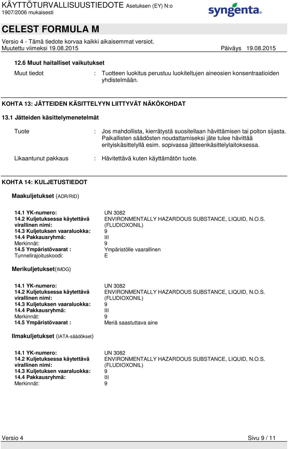 sopivassa jätteenkäsittelylaitoksessa. Likaantunut pakkaus : Hävitettävä kuten käyttämätön tuote. KOHTA 14: KULJETUSTIEDOT Maakuljetukset (ADR/RID) 14.1 YK-numero: UN 3082 14.