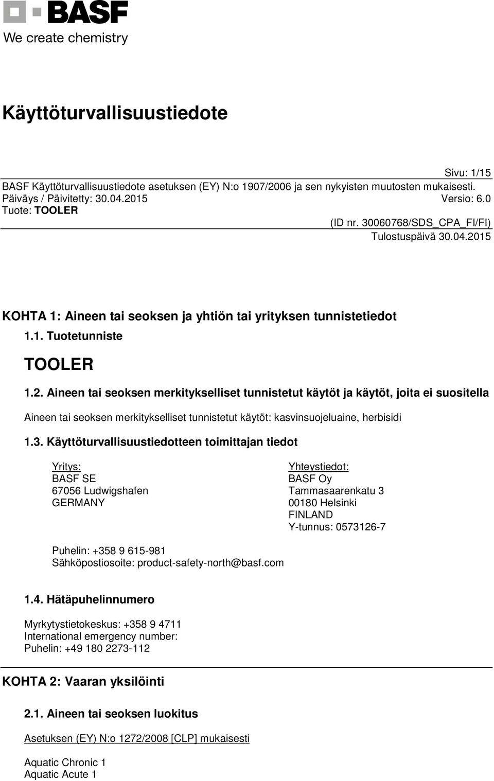 Käyttöturvallisuustiedotteen toimittajan tiedot Yritys: BASF SE 67056 Ludwigshafen GERMANY Yhteystiedot: BASF Oy Tammasaarenkatu 3 00180 Helsinki FINLAND Y-tunnus: 0573126-7 Puhelin: +358 9 615-981