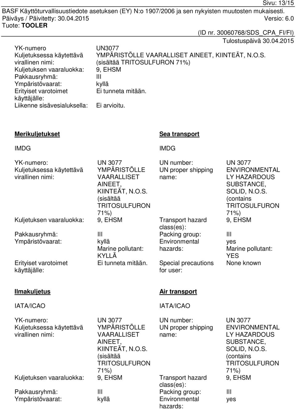 Merikuljetukset IMDG Sea transport IMDG YK-numero: UN 3077 UN number: UN 3077 Kuljetuksessa käytettävä UN proper shipping virallinen nimi: name: YMPÄRISTÖLLE VAARALLISET AINEET, KIINTEÄT, N.O.S. (sisältää TRITOSULFURON 71%) ENVIRONMENTAL LY HAZARDOUS SUBSTANCE, SOLID, N.