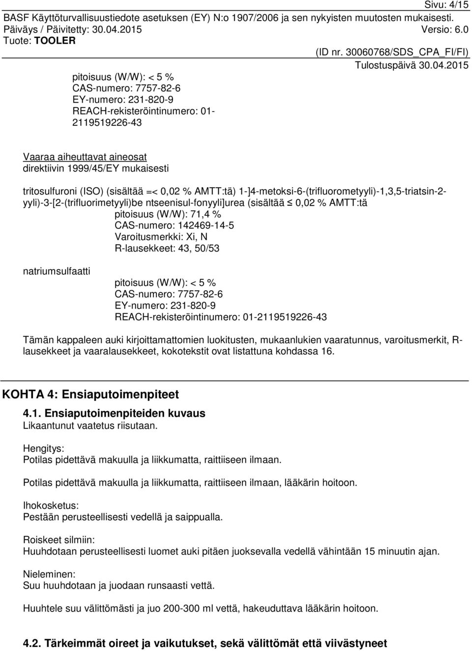 CAS-numero: 142469-14-5 Varoitusmerkki: Xi, N R-lausekkeet: 43, 50/53 natriumsulfaatti pitoisuus (W/W): < 5 % CAS-numero: 7757-82-6 EY-numero: 231-820-9 REACH-rekisteröintinumero: 01-2119519226-43