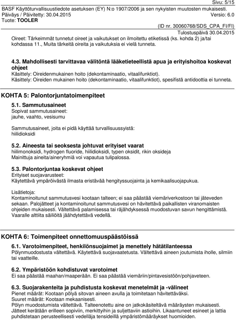 Käsittely: Oireiden mukainen hoito (dekontaminaatio, vitaalifunktiot), spesifistä antidoottia ei tunneta. KOHTA 5: Palontorjuntatoimenpiteet 5.1.