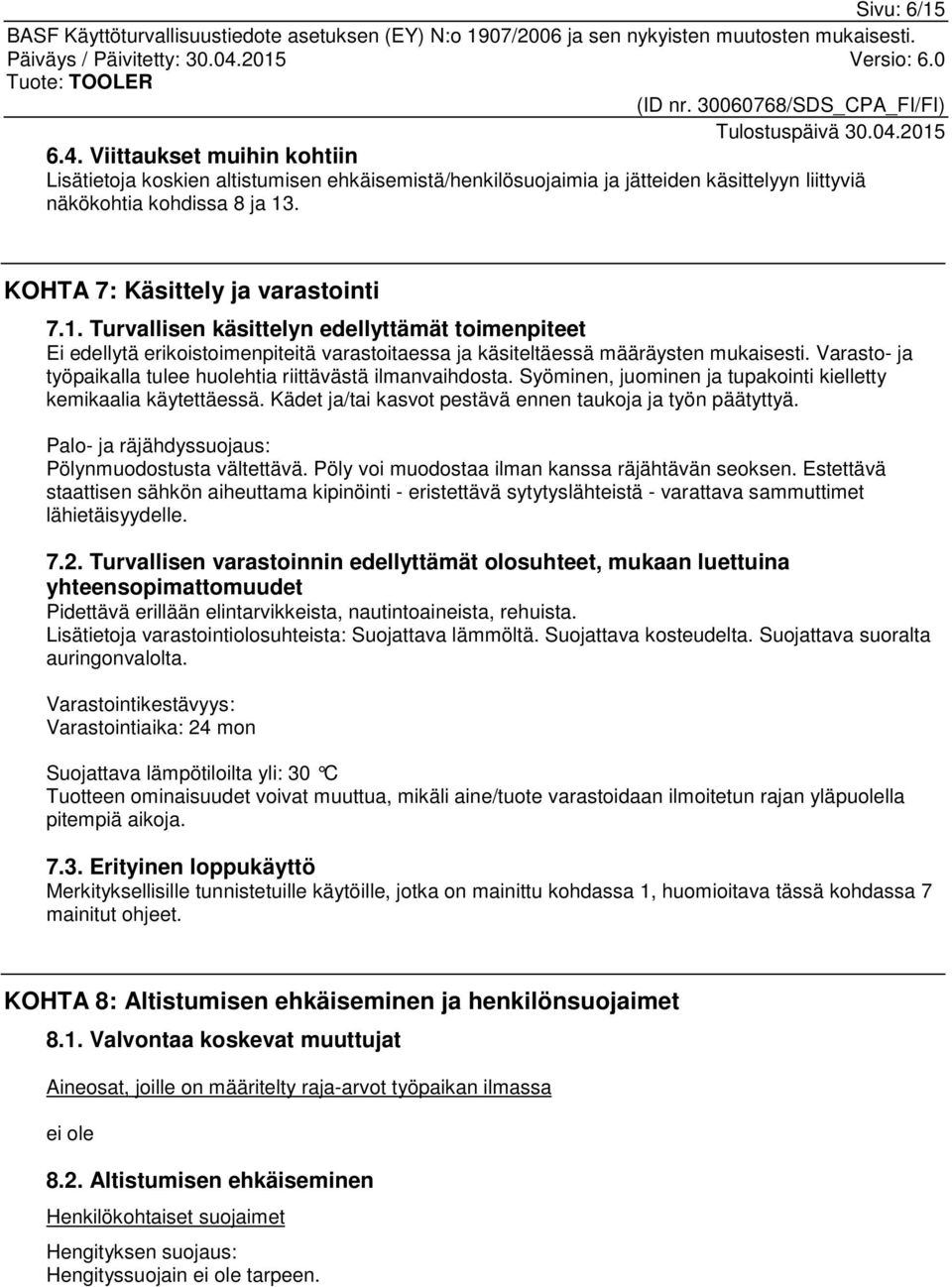 Varasto- ja työpaikalla tulee huolehtia riittävästä ilmanvaihdosta. Syöminen, juominen ja tupakointi kielletty kemikaalia käytettäessä. Kädet ja/tai kasvot pestävä ennen taukoja ja työn päätyttyä.