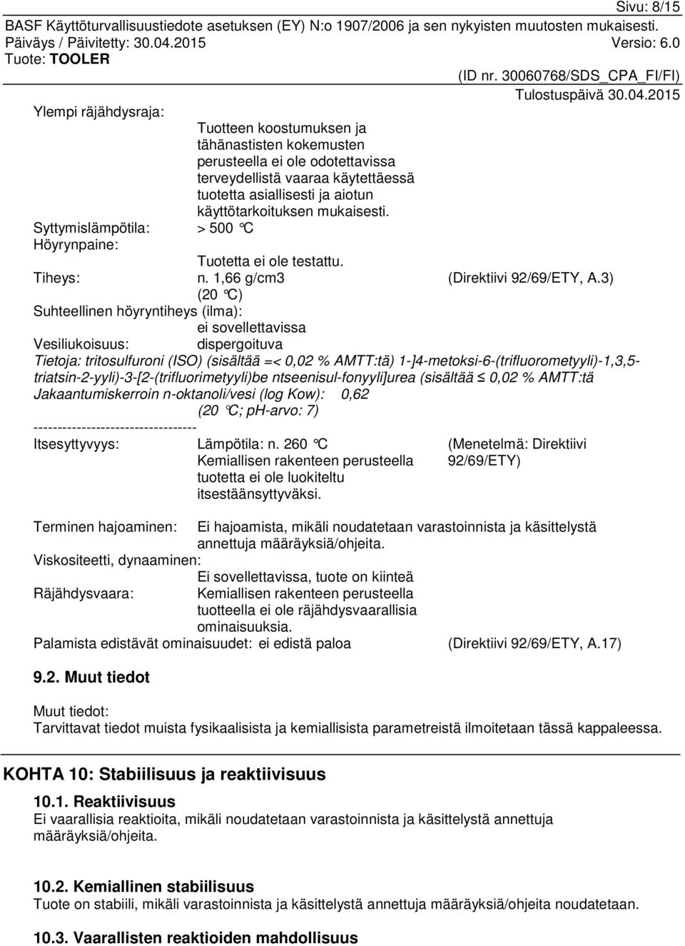 3) (20 C) Suhteellinen höyryntiheys (ilma): ei sovellettavissa Vesiliukoisuus: dispergoituva Tietoja: tritosulfuroni (ISO) (sisältää =< 0,02 % AMTT:tä) 1-]4-metoksi-6-(trifluorometyyli)-1,3,5-