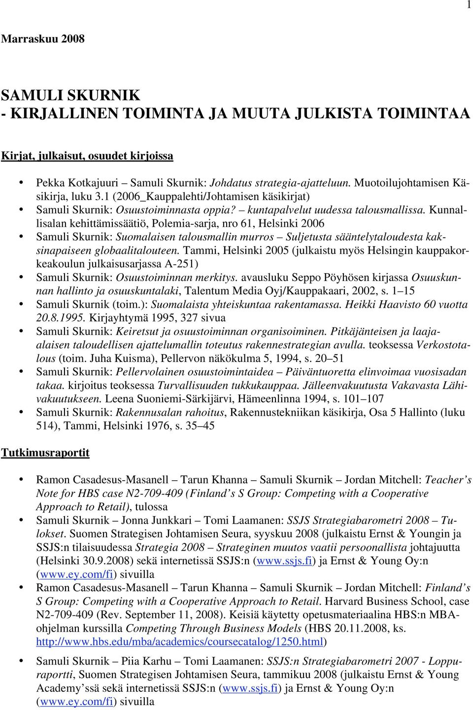 Kunnallisalan kehittämissäätiö, Polemia-sarja, nro 61, Helsinki 2006 Samuli Skurnik: Suomalaisen talousmallin murros Suljetusta sääntelytaloudesta kaksinapaiseen globaalitalouteen.