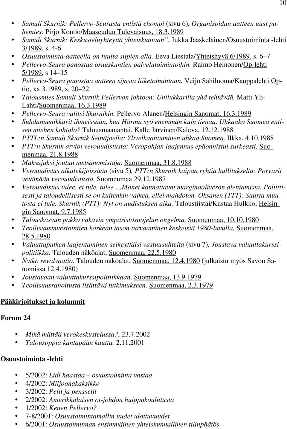 6 7 Pellervo-Seura panostaa osuuskuntien palvelutoimintoihin. Raimo Heinonen/Op-lehti 5/1989, s 14 15 Pellervo-Seura panostaa aatteen sijasta liiketoimintaan. Veijo Sahiluoma/Kauppalehti Optio, xx.3.