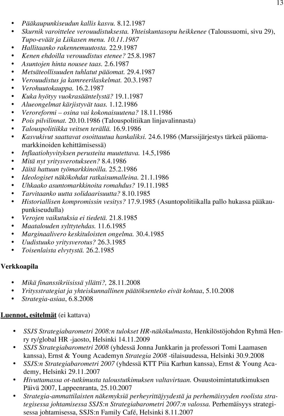 1987 Verouudistus ja kamreerilaskelmat. 20.3.1987 Verohuutokauppa. 16.2.1987 Kuka hyötyy vuokrasääntelystä? 19.1.1987 Alueongelmat kärjistyvät taas. 1.12.1986 Veroreformi osina vai kokonaisuutena? 18.