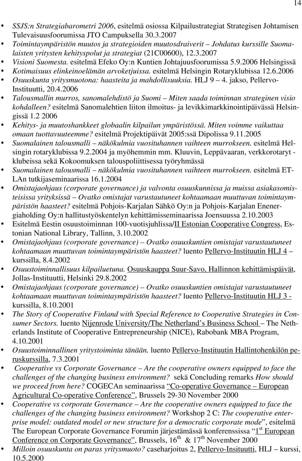 esitelmä Efeko Oy:n Kuntien Johtajuusfoorumissa 5.9.2006 Helsingissä Kotimaisuus elinkeinoelämän arvoketjuissa. esitelmä Helsingin Rotaryklubissa 12.6.2006 Osuuskunta yritysmuotona: haasteita ja mahdollisuuksia.