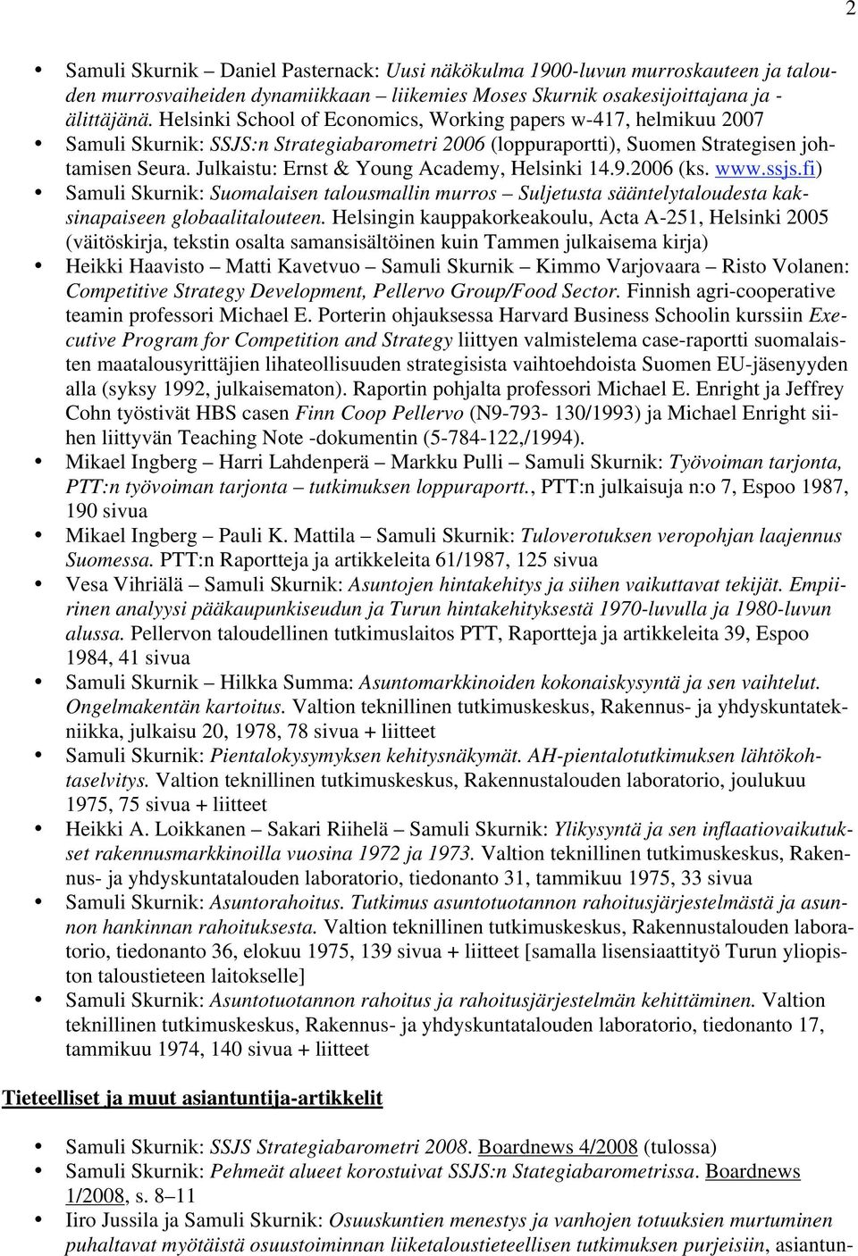 Julkaistu: Ernst & Young Academy, Helsinki 14.9.2006 (ks. www.ssjs.fi) Samuli Skurnik: Suomalaisen talousmallin murros Suljetusta sääntelytaloudesta kaksinapaiseen globaalitalouteen.