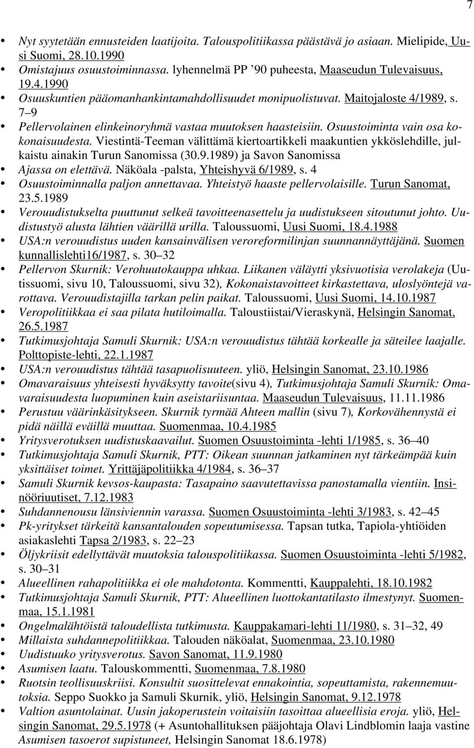 Viestintä-Teeman välittämä kiertoartikkeli maakuntien ykköslehdille, julkaistu ainakin Turun Sanomissa (30.9.1989) ja Savon Sanomissa Ajassa on elettävä. Näköala -palsta, Yhteishyvä 6/1989, s.