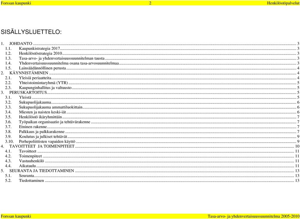 .. 5 3. PERUSKARTOITUS... 5 3.. Yleistä... 5 3.2. Sukupuolijakauma... 6 3.3. Sukupuolijakauma ammattiluokittain... 6 3.4. Miesten ja naisten keski-iät... 6 3.5. Henkilöstö ikäryhmittäin... 7 3.6. Työpaikan organisaatio ja tehtävärakenne.