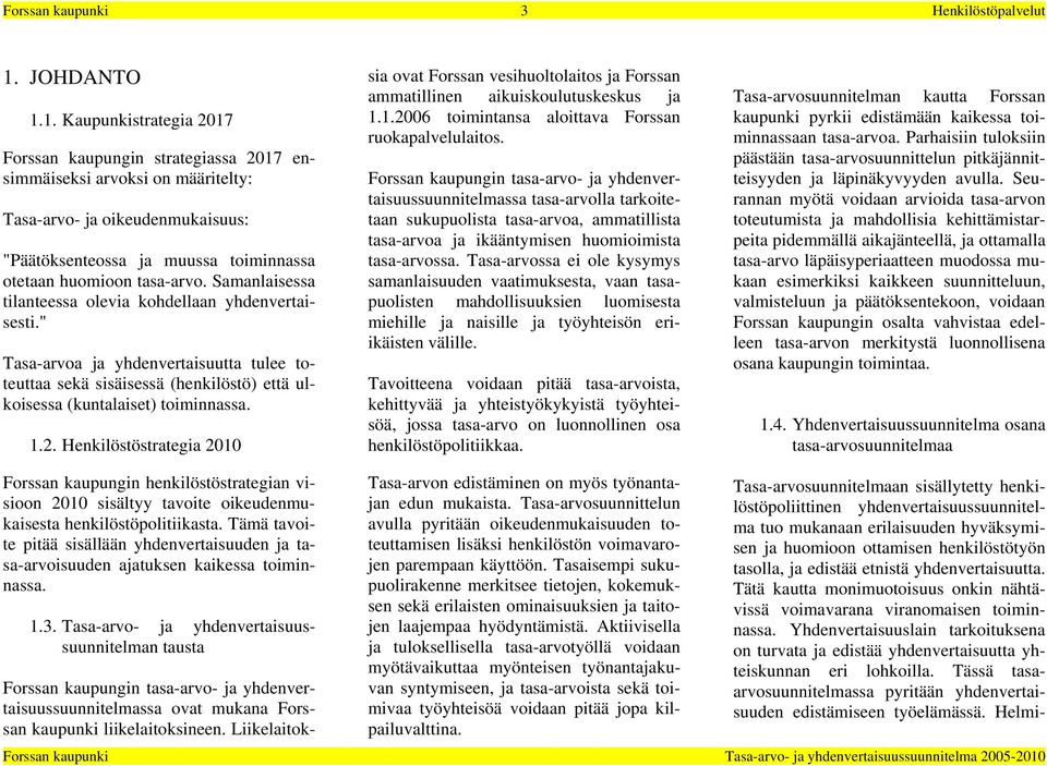 Samanlaisessa tilanteessa olevia kohdellaan yhdenvertaisesti." Tasa-arvoa ja yhdenvertaisuutta tulee toteuttaa sekä sisäisessä (henkilöstö) että ulkoisessa (kuntalaiset) toiminnassa..2.