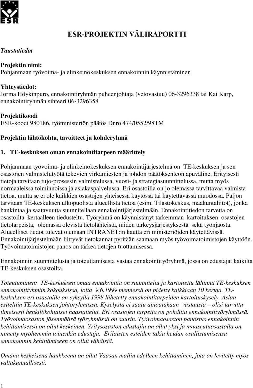 TE-keskuksen oman ennakointitarpeen määrittely Pohjanmaan työvoima- ja elinkeinokeskuksen ennakointijärjestelmä on TE-keskuksen ja sen osastojen valmistelutyötä tekevien virkamiesten ja johdon