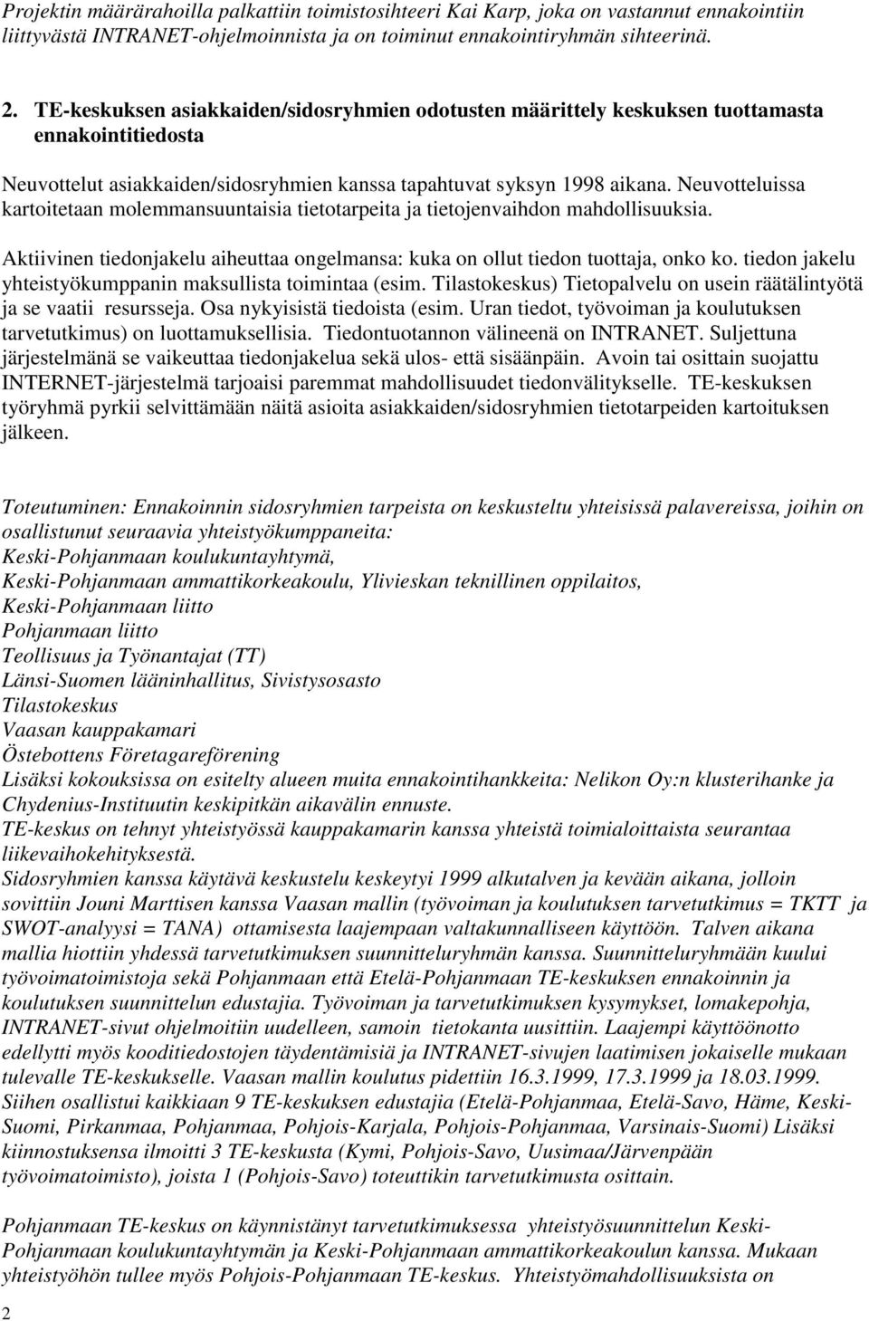 Neuvotteluissa kartoitetaan molemmansuuntaisia tietotarpeita ja tietojenvaihdon mahdollisuuksia. Aktiivinen tiedonjakelu aiheuttaa ongelmansa: kuka on ollut tiedon tuottaja, onko ko.