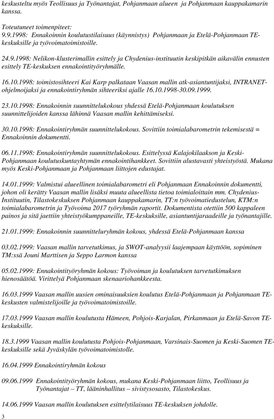 16.10.1998: toimistosihteeri Kai Karp palkataan Vaasan mallin atk-asiantuntijaksi, INTRANETohjelmoijaksi ja ennakointiryhmän sihteeriksi ajalle 16.10.1998-30.09.1999. 23.10.1998: Ennakoinnin suunnittelukokous yhdessä Etelä-Pohjanmaan koulutuksen suunnittelijoiden kanssa lähinnä Vaasan mallin kehittämiseksi.