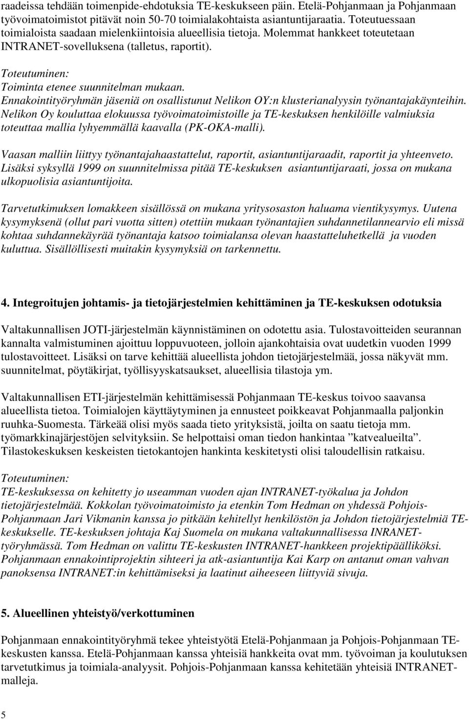 Ennakointityöryhmän jäseniä on osallistunut Nelikon OY:n klusterianalyysin työnantajakäynteihin.