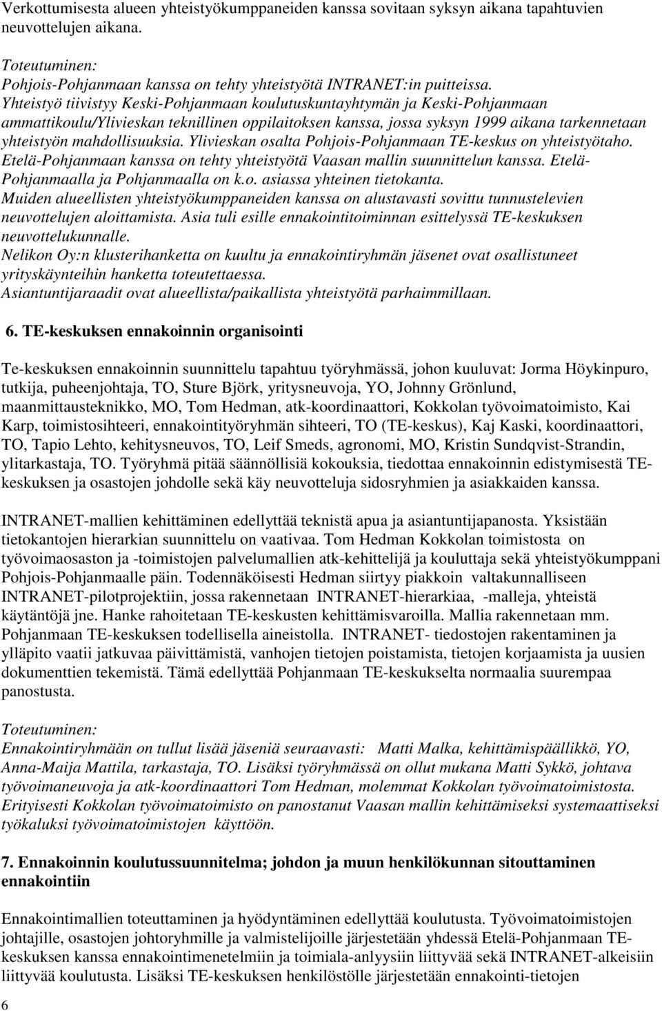 mahdollisuuksia. Ylivieskan osalta Pohjois-Pohjanmaan TE-keskus on yhteistyötaho. Etelä-Pohjanmaan kanssa on tehty yhteistyötä Vaasan mallin suunnittelun kanssa.