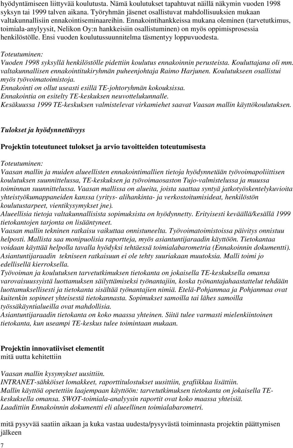 Ennakointihankkeissa mukana oleminen (tarvetutkimus, toimiala-anylyysit, Nelikon Oy:n hankkeisiin osallistuminen) on myös oppimisprosessia henkilöstölle.