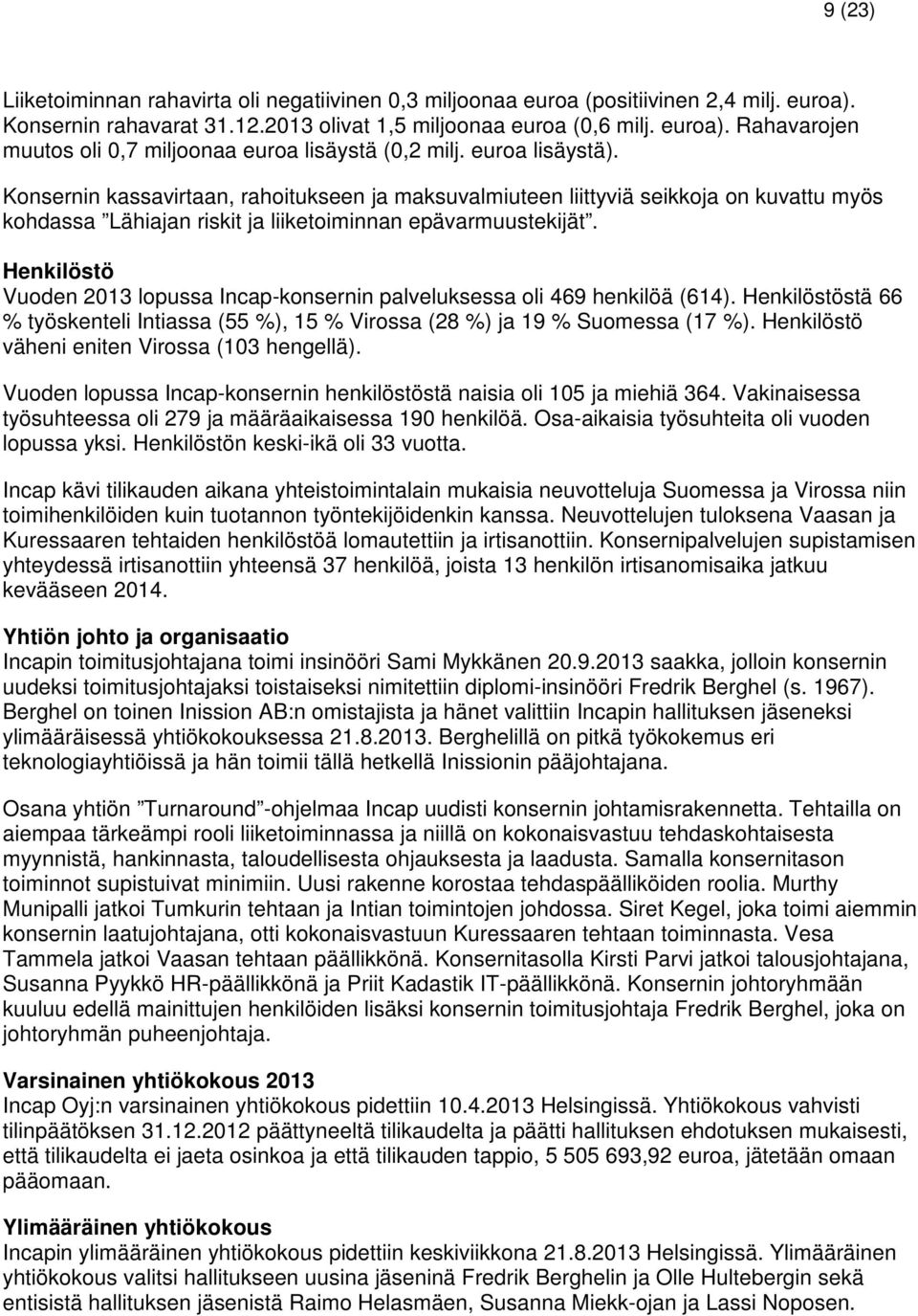 Henkilöstö Vuoden lopussa Incap-konsernin palveluksessa oli 469 henkilöä (614). Henkilöstöstä 66 % työskenteli Intiassa (55 %), 15 % Virossa (28 %) ja 19 % Suomessa (17 %).