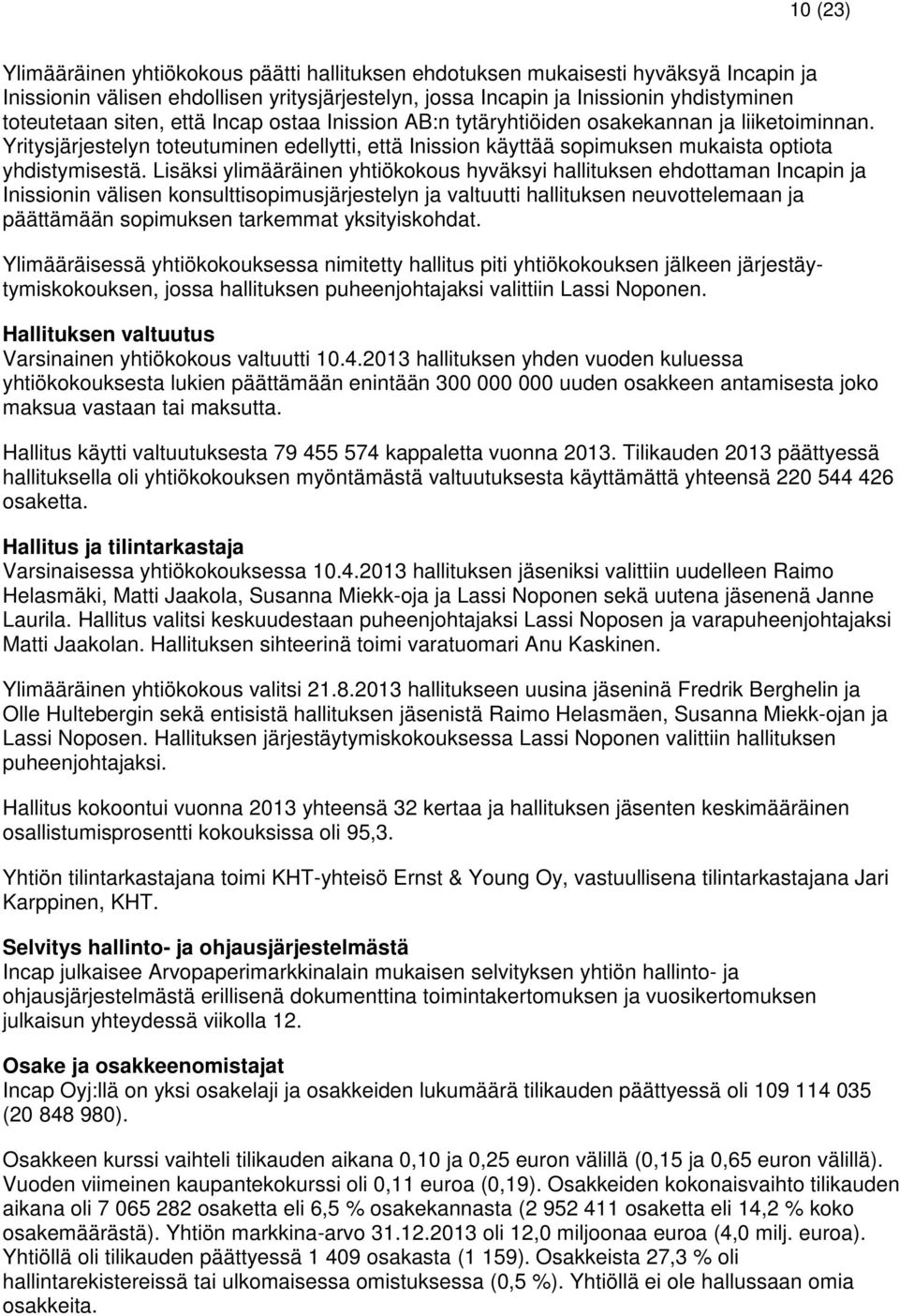 Lisäksi ylimääräinen yhtiökokous hyväksyi hallituksen ehdottaman Incapin ja Inissionin välisen konsulttisopimusjärjestelyn ja valtuutti hallituksen neuvottelemaan ja päättämään sopimuksen tarkemmat