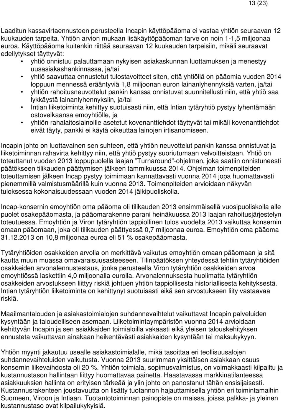 uusasiakashankinnassa, ja/tai yhtiö saavuttaa ennustetut tulostavoitteet siten, että yhtiöllä on pääomia vuoden 2014 loppuun mennessä erääntyviä 1,8 miljoonan euron lainanlyhennyksiä varten, ja/tai