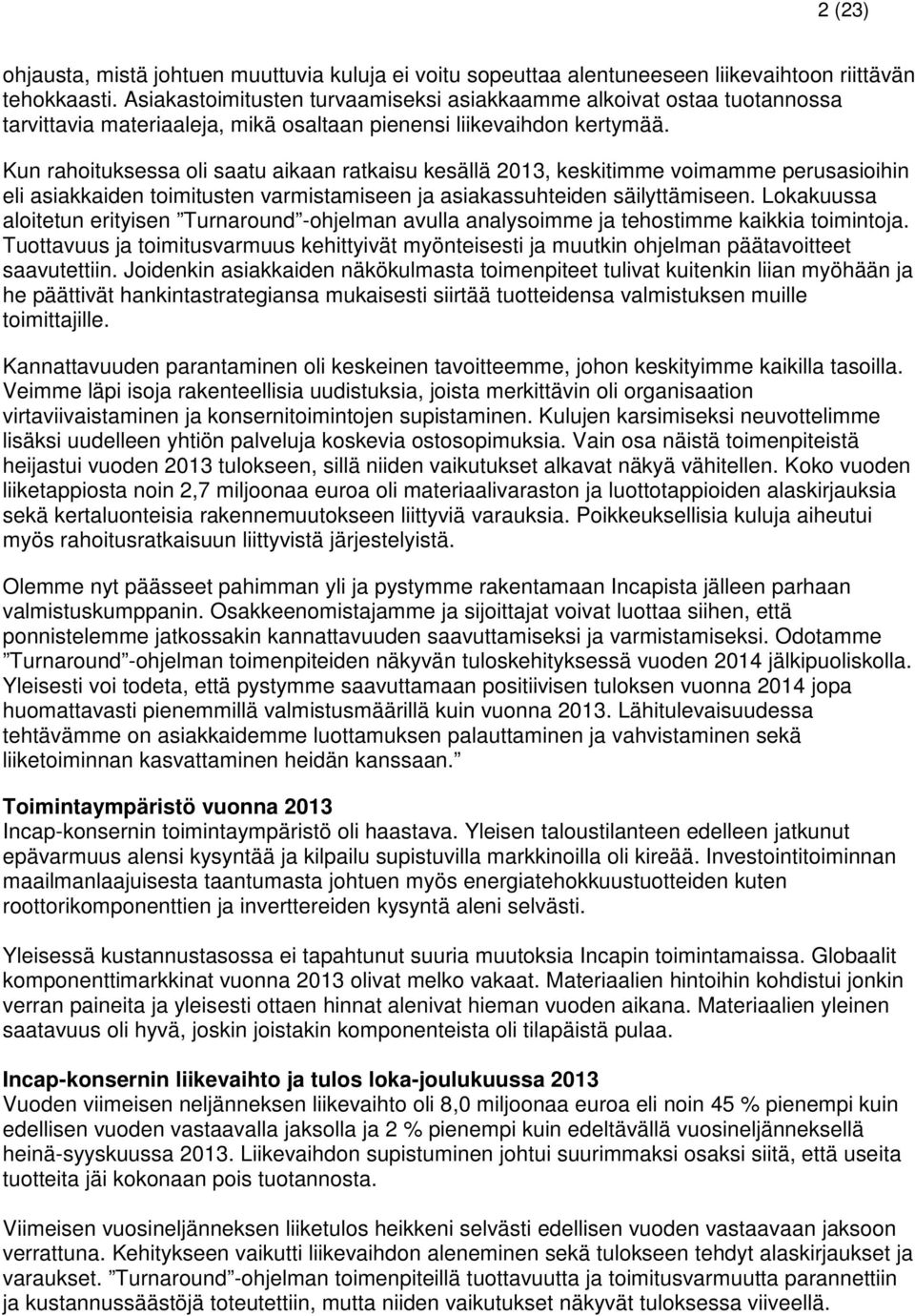 Kun rahoituksessa oli saatu aikaan ratkaisu kesällä, keskitimme voimamme perusasioihin eli asiakkaiden toimitusten varmistamiseen ja asiakassuhteiden säilyttämiseen.