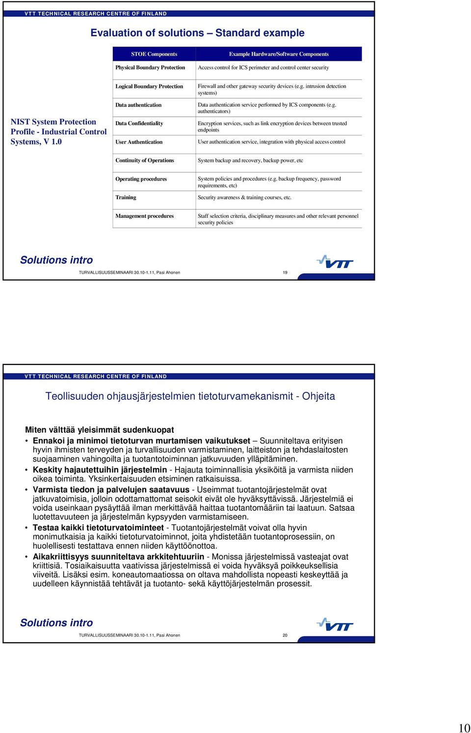 g. authenticators) Encryption services, such as link encryption devices between trusted endpoints User authentication service, integration with physical access control Continuity of Operations System