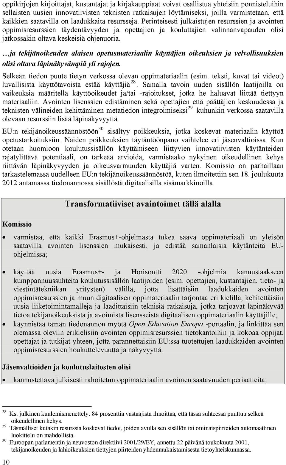 Perinteisesti julkaistujen resurssien ja avointen oppimisresurssien täydentävyyden ja opettajien ja kouluttajien valinnanvapauden olisi jatkossakin oltava keskeisiä ohjenuoria.