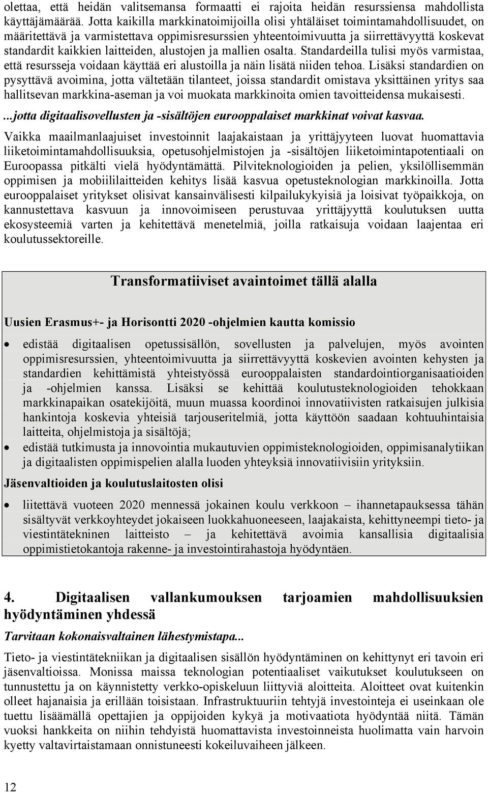 laitteiden, alustojen ja mallien osalta. Standardeilla tulisi myös varmistaa, että resursseja voidaan käyttää eri alustoilla ja näin lisätä niiden tehoa.