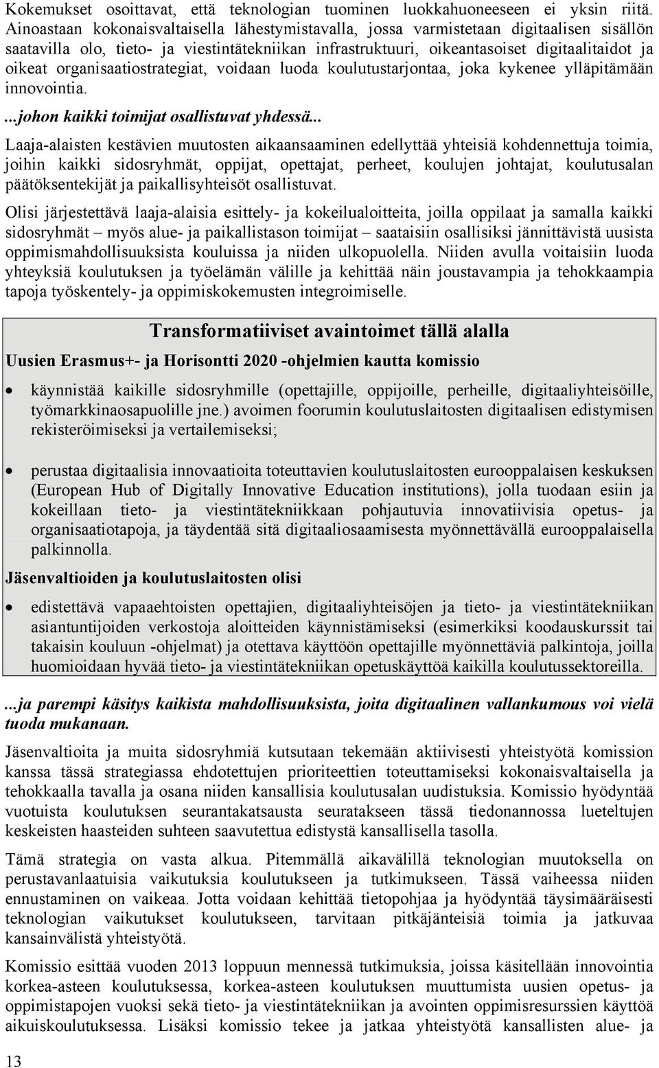 organisaatiostrategiat, voidaan luoda koulutustarjontaa, joka kykenee ylläpitämään innovointia....johon kaikki toimijat osallistuvat yhdessä.