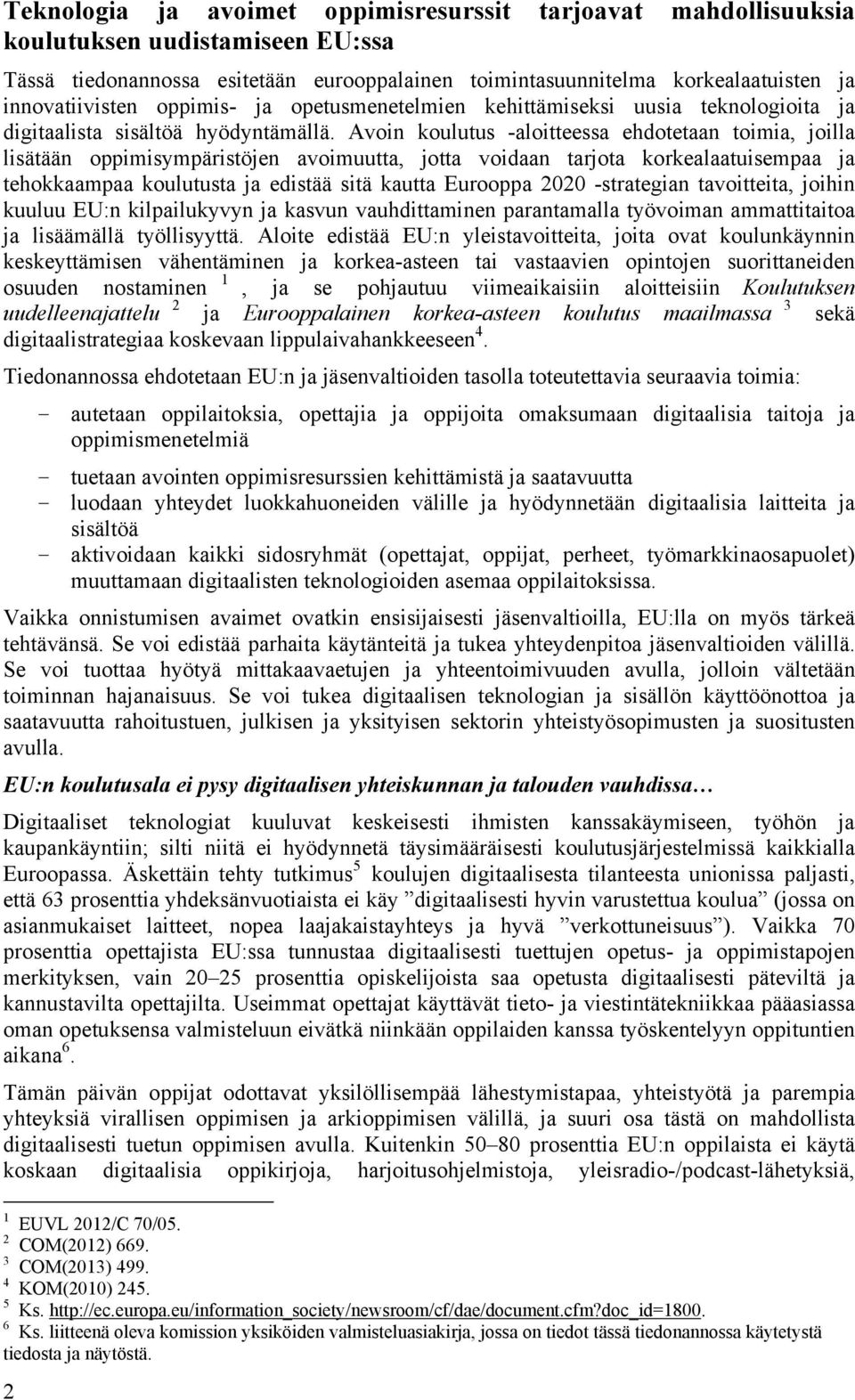 Avoin koulutus -aloitteessa ehdotetaan toimia, joilla lisätään oppimisympäristöjen avoimuutta, jotta voidaan tarjota korkealaatuisempaa ja tehokkaampaa koulutusta ja edistää sitä kautta Eurooppa 2020