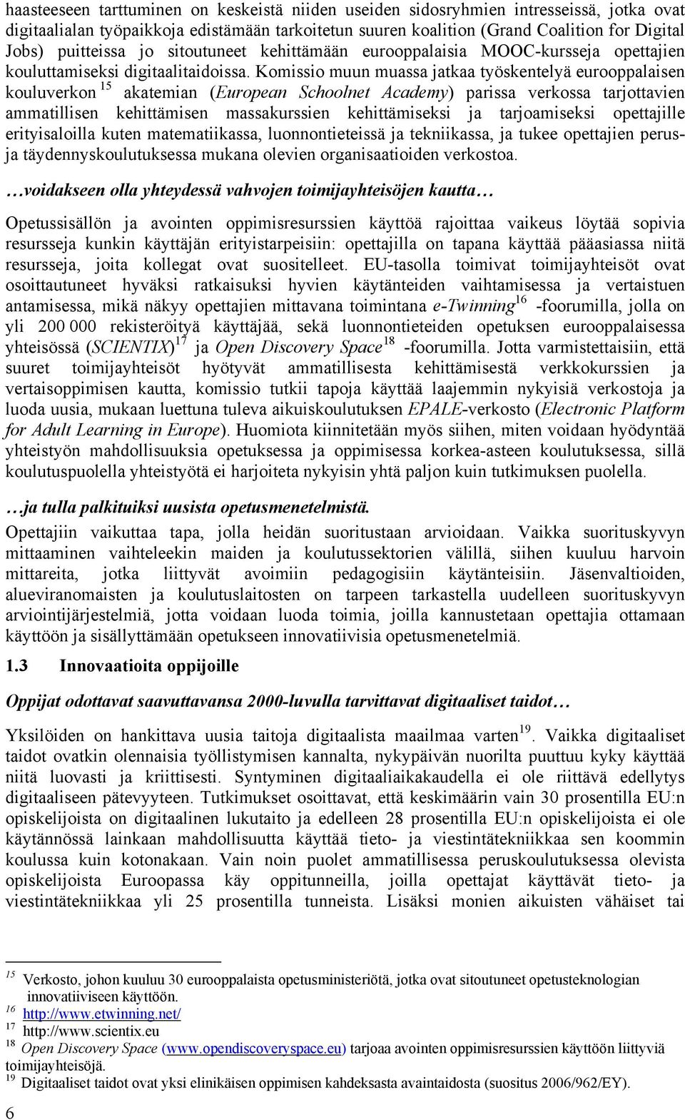 Komissio muun muassa jatkaa työskentelyä eurooppalaisen kouluverkon 15 akatemian (European Schoolnet Academy) parissa verkossa tarjottavien ammatillisen kehittämisen massakurssien kehittämiseksi ja