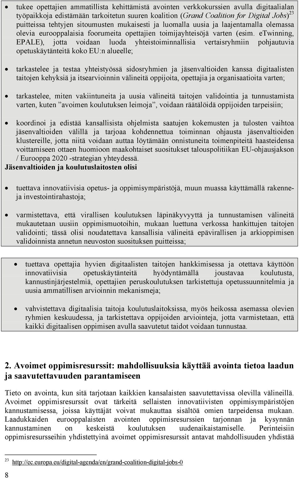 etwinning, EPALE), jotta voidaan luoda yhteistoiminnallisia vertaisryhmiin pohjautuvia opetuskäytänteitä koko EU:n alueelle; tarkastelee ja testaa yhteistyössä sidosryhmien ja jäsenvaltioiden kanssa