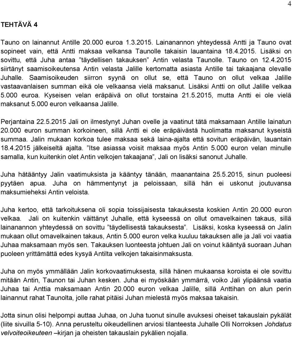 Saamisoikeuden siirron syynä on ollut se, että Tauno on ollut velkaa Jalille vastaavanlaisen summan eikä ole velkaansa vielä maksanut. Lisäksi Antti on ollut Jalille velkaa 5.000 euroa.