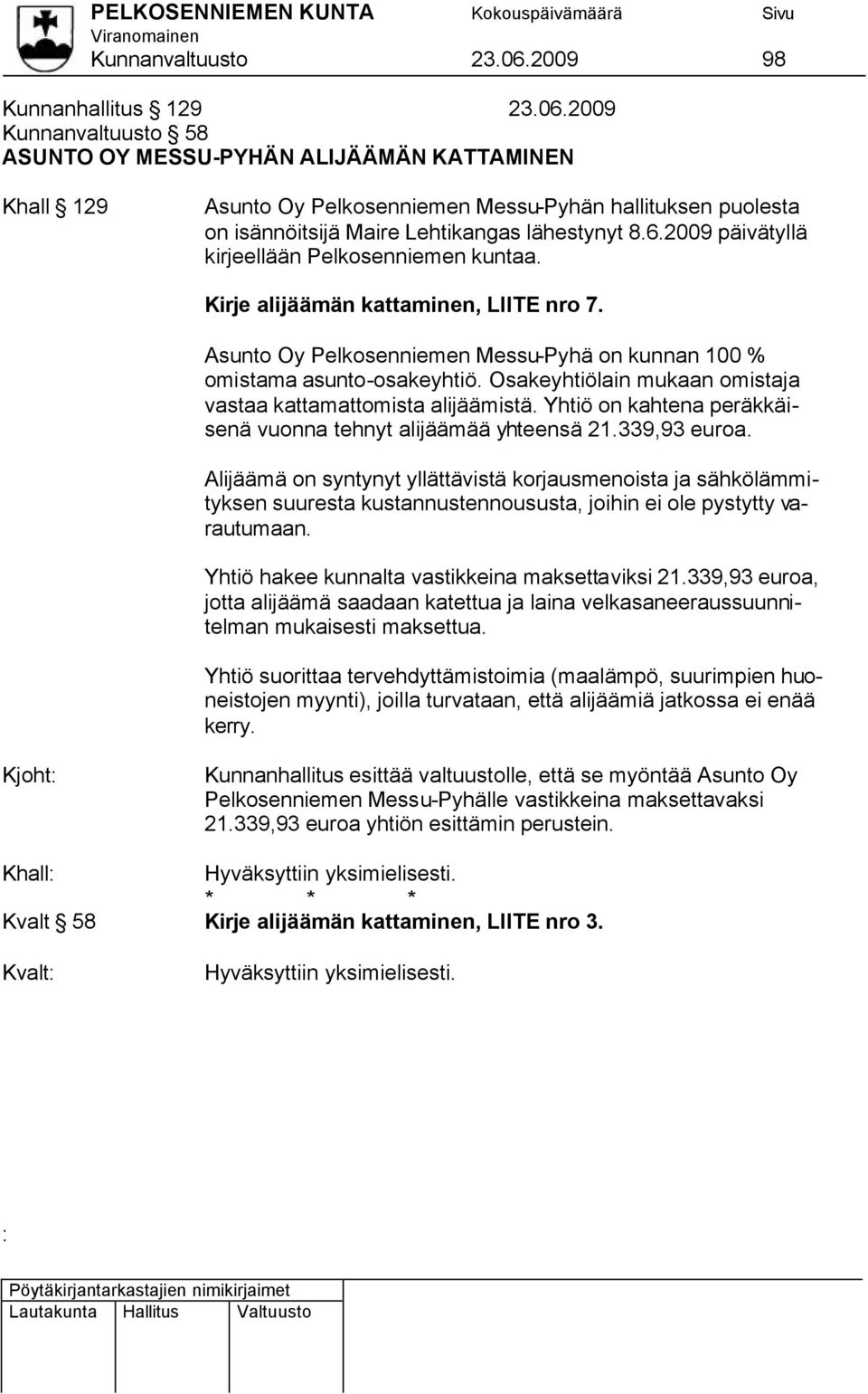 2009 Kunnanvaltuusto 58 ASUNTO OY MESSU-PYHÄN ALIJÄÄMÄN KATTAMINEN Khall 129 Asunto Oy Pelkosenniemen Messu-Pyhän hallituksen puolesta on isännöitsijä Maire Lehtikangas lähestynyt 8.6.