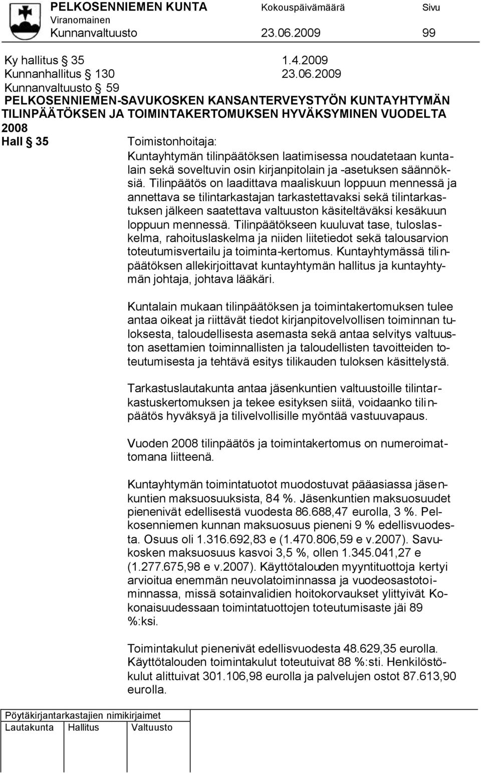 2009 Kunnanvaltuusto 59 PELKOSENNIEMEN-SAVUKOSKEN KANSANTERVEYSTYÖN KUNTAYHTYMÄN TILINPÄÄTÖKSEN JA TOIMINTAKERTOMUKSEN HYVÄKSYMINEN VUODELTA 2008 Hall 35 Toimistonhoitaja: Kuntayhtymän tilinpäätöksen