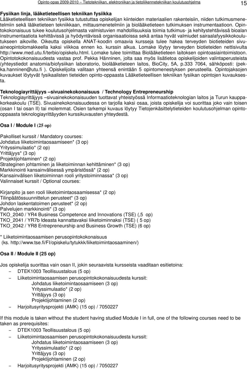 Opintokokonaisuus tukee koulutusohjelmasta valmistuvien mahdollisuuksia toimia tutkimus- ja kehitystehtävissä bioalan instrumentaatiota kehittävissä ja hyödyntävissä organisaatioissa sekä antaa hyvät