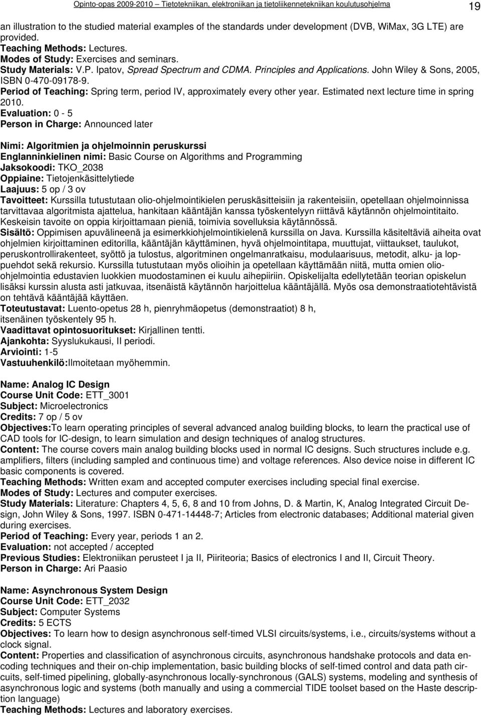 Period of Teaching: Spring term, period IV, approximately every other year. Estimated next lecture time in spring 2010.