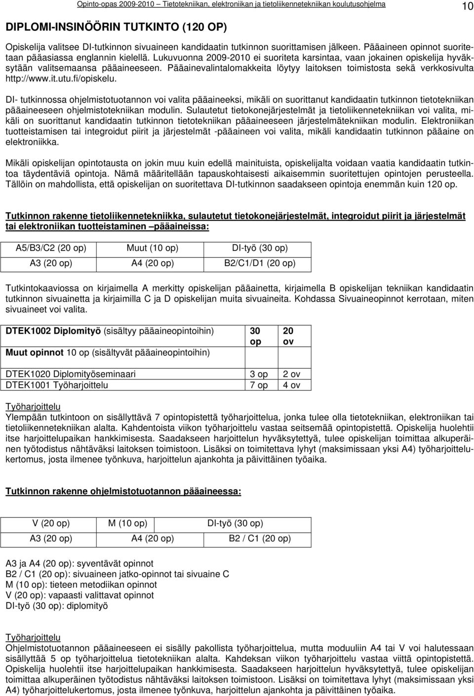 fi/opiskelu. DI- tutkinnossa ohjelmistotuotannon voi valita pääaineeksi, mikäli on suorittanut kandidaatin tutkinnon tietotekniikan pääaineeseen ohjelmistotekniikan modulin.