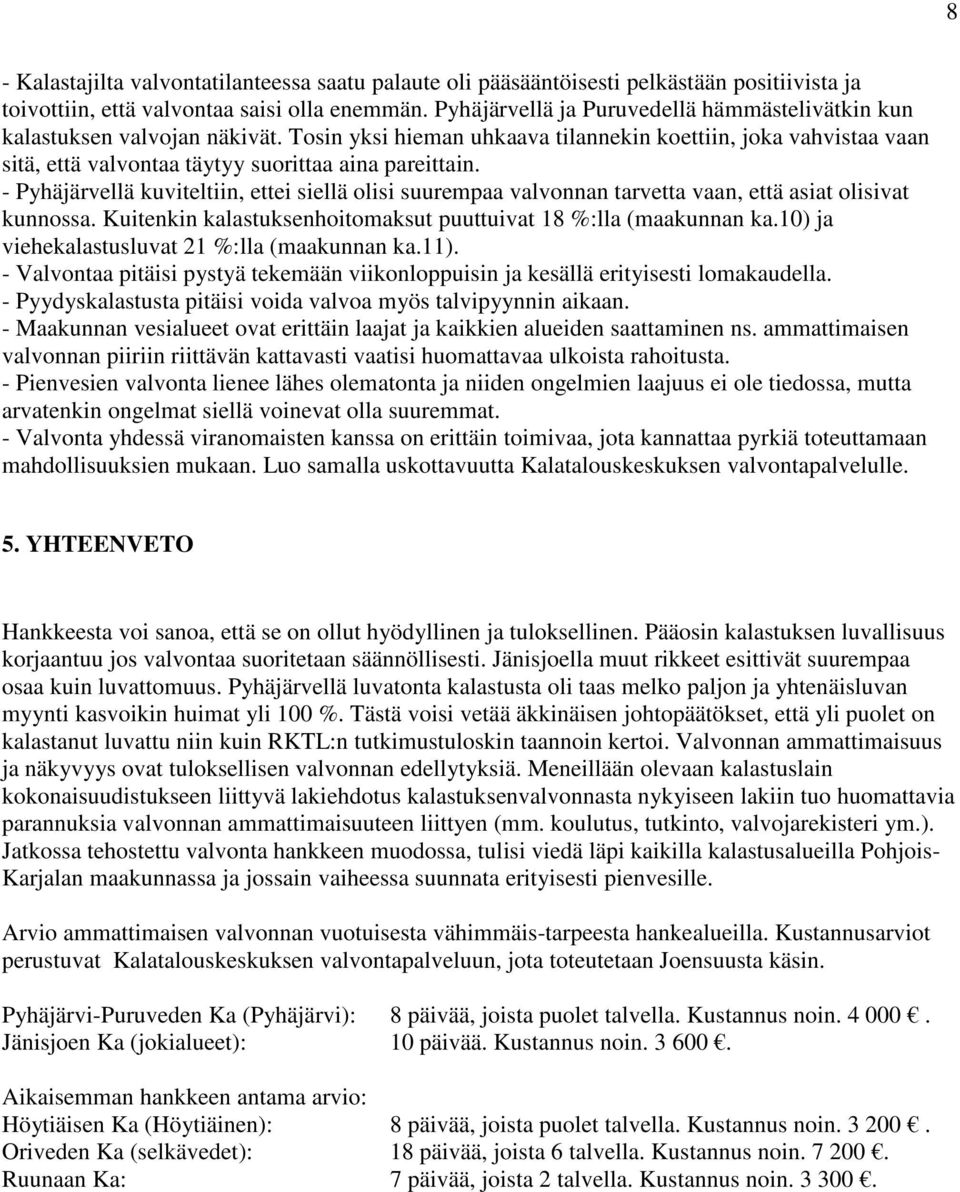 - Pyhäjärvellä kuviteltiin, ettei siellä olisi suurempaa valvonnan tarvetta vaan, että asiat olisivat kunnossa. Kuitenkin kalastuksenhoitomaksut puuttuivat 18 %:lla (maakunnan ka.