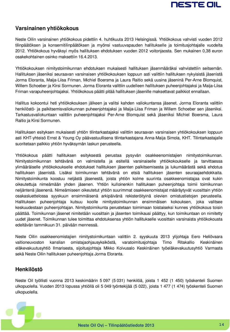 Yhtiökokous hyväksyi myös hallituksen ehdotuksen vuoden 2012 voitonjaosta. Sen mukainen 0,38 euron osakekohtainen osinko maksettiin 16.4.2013.