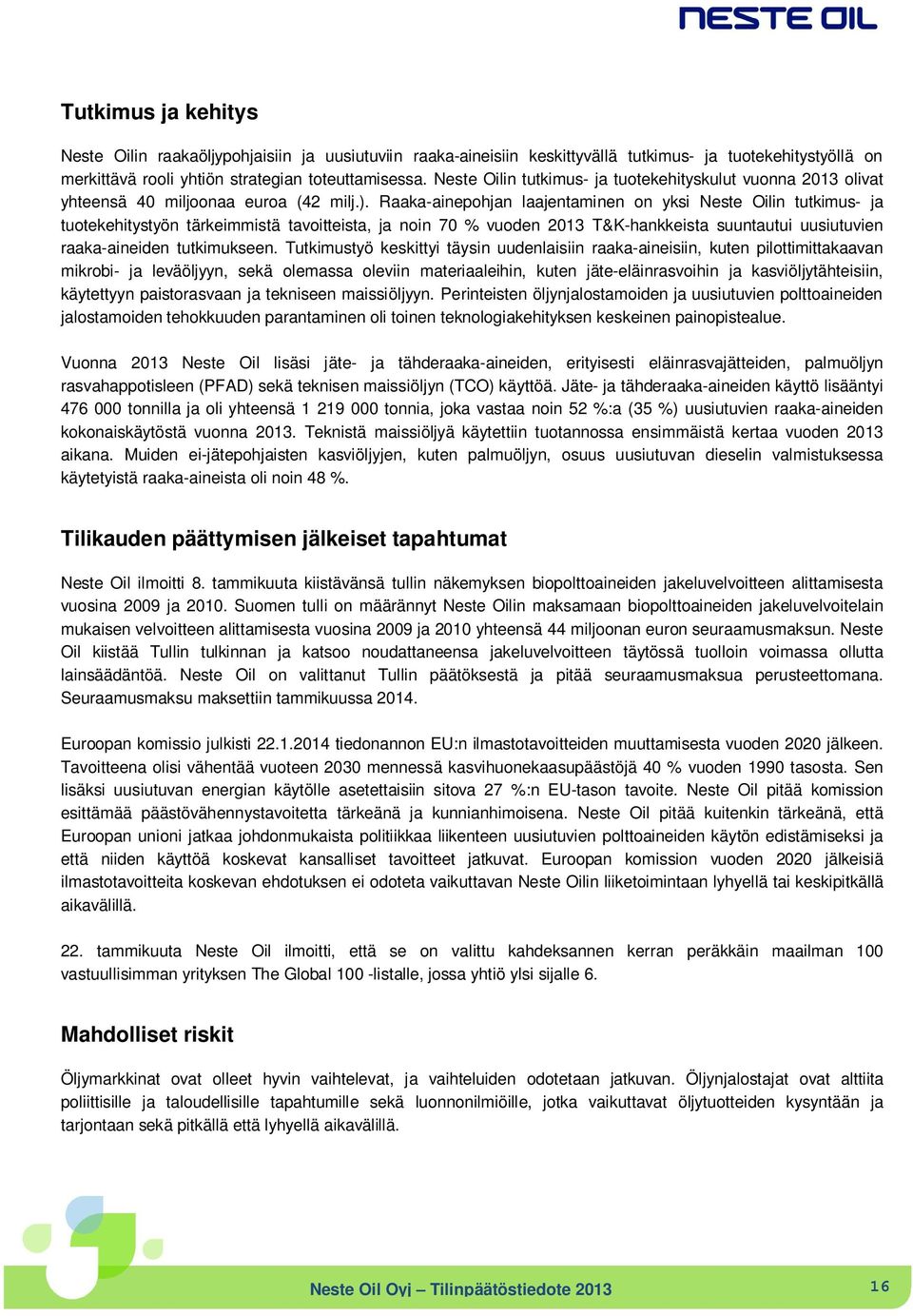 Raaka-ainepohjan laajentaminen on yksi Neste Oilin tutkimus- ja tuotekehitystyön tärkeimmistä tavoitteista, ja noin 70 % vuoden 2013 T&K-hankkeista suuntautui uusiutuvien raaka-aineiden tutkimukseen.